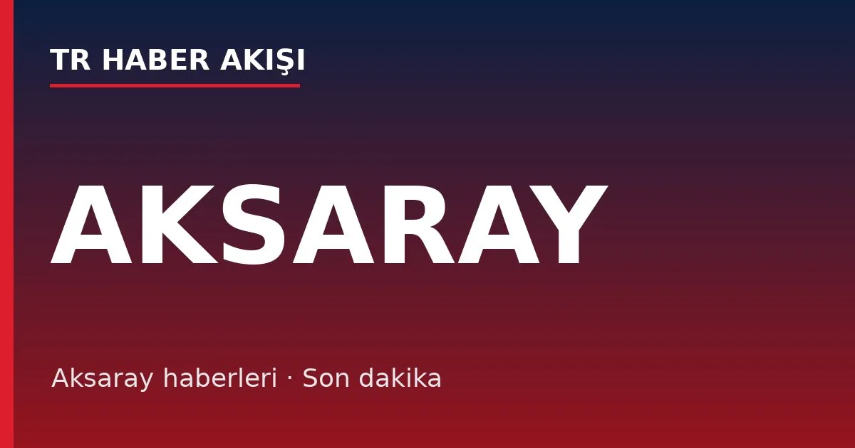 Aksaray haberleri