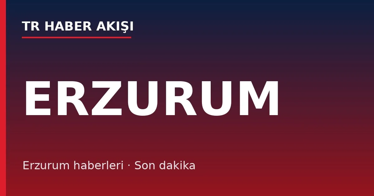 Erzurum haberleri