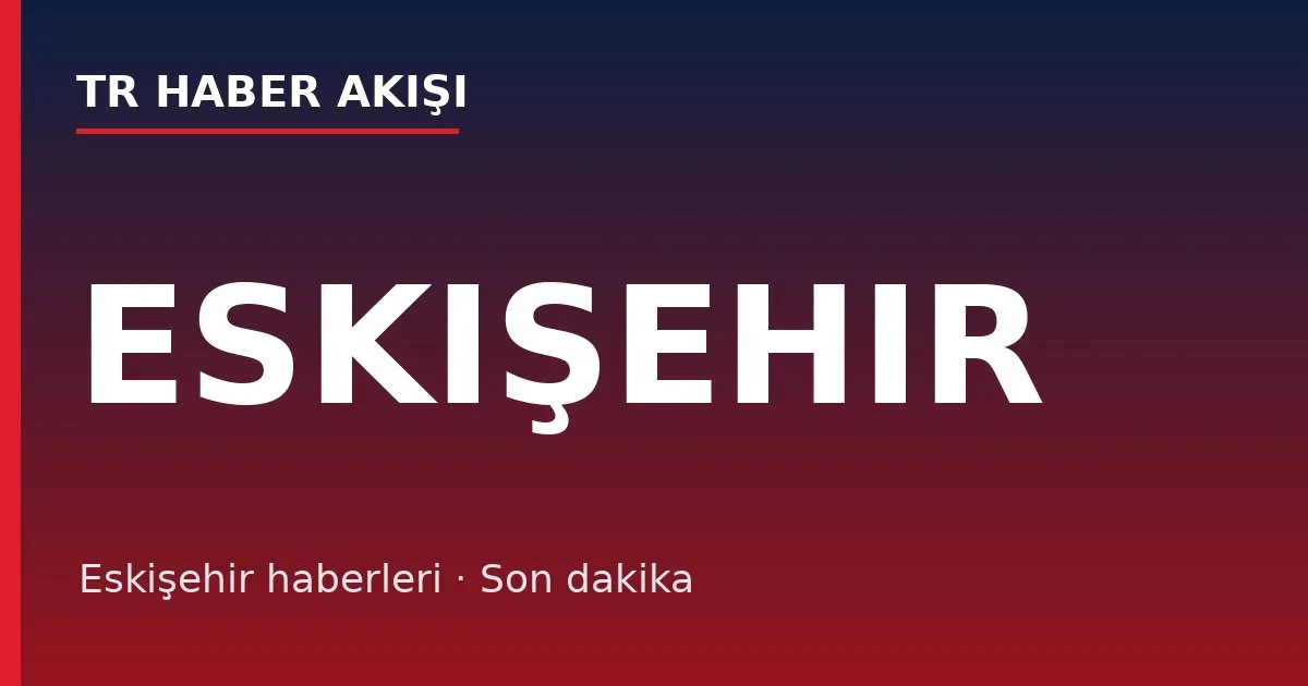 Eskişehir haberleri