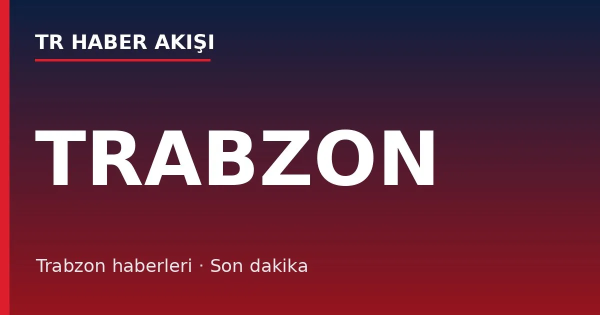 Trabzon haberleri